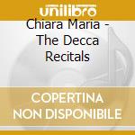 Chiara Maria - The Decca Recitals cd musicale di Chiara Maria