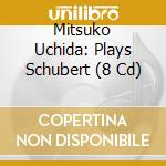 Mitsuko Uchida: Plays Schubert (8 Cd) cd musicale di UCHIDA