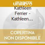 Kathleen Ferrier - Kathleen Ferrier cd musicale di FERRIER