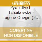 Pyotr Ilyich Tchaikovsky - Eugene Onegin (2 Cd) cd