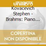 Kovacevich Stephen - Brahms: Piano Ctos / Piano Pie cd musicale di KOVACEVICH