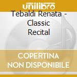 Tebaldi Renata - Classic Recital cd musicale di TEBALDI
