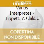 Varios Interpretes - Tippett: A Child Of Our Time-K cd musicale di Varios Interpretes