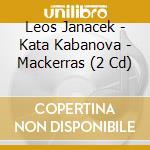 Leos Janacek - Kata Kabanova - Mackerras (2 Cd) cd musicale di MACKERRAS