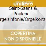 Saint-Saens & Poulenc - Orgelsinfonie/Orgelkonzer cd