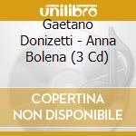 Gaetano Donizetti - Anna Bolena (3 Cd) cd musicale di ARTISTI VARI