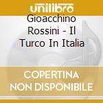 Gioacchino Rossini - Il Turco In Italia cd musicale di MARRINER