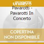 Pavarotti - Pavarotti In Concerto cd musicale di PAVAROTTI
