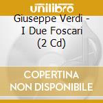 Giuseppe Verdi - I Due Foscari (2 Cd) cd