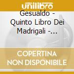 Gesualdo - Quinto Libro Dei Madrigali - Anthony Rooley cd musicale di ROOLEY/CM