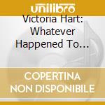 Victoria Hart: Whatever Happened To Romance? cd