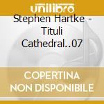 Stephen Hartke - Tituli Cathedral..07 cd musicale di Stephen Hartke