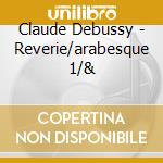 Claude Debussy - Reverie/arabesque 1/& cd musicale di Claude Debussy