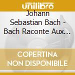 Johann Sebastian Bach - Bach Raconte Aux Enfants cd