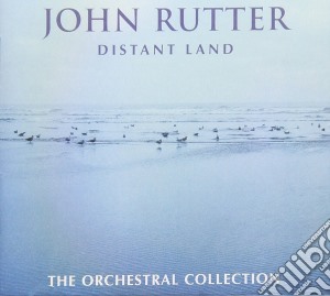John Rutter - Distant Land: The Orchestral Collection cd musicale di Rutter / Rpo