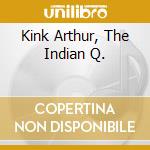Kink Arthur, The Indian Q. cd musicale di MACKERRAS