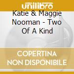 Katie & Maggie Nooman - Two Of A Kind cd