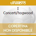 I Concerti/hogwood cd musicale di VIVALDI A.