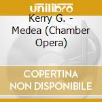 Kerry G. - Medea (Chamber Opera) cd musicale di Kerry G.