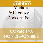 Vladimir Ashkenazy - I Concerti Per Pianoforte (5 Cd) cd musicale