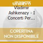 Vladimir Ashkenazy - I Concerti Per Pianoforte (5 Cd) cd