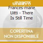 Frances-marie Uitti - There Is Still Time cd musicale di Frances-marie Uitti