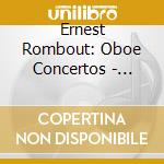 Ernest Rombout: Oboe Concertos - Haydn, Mozart, Hummel cd musicale di Ernest Rombout
