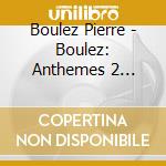 Boulez Pierre - Boulez: Anthemes 2 Messagesquisse Sur Incises cd
