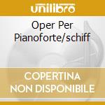 Oper Per Pianoforte/schiff cd