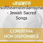 Singersoftheamsterdamsynagogue - Jewish Sacred Songs cd musicale di Singersoftheamsterdamsynagogue