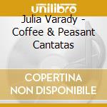 Julia Varady - Coffee & Peasant Cantatas cd musicale di Julia Varady