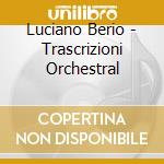 Luciano Berio - Trascrizioni Orchestral cd musicale di CHAILLY