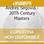 Andres Segovia - 20Th Century Masters cd musicale di Andres Segovia