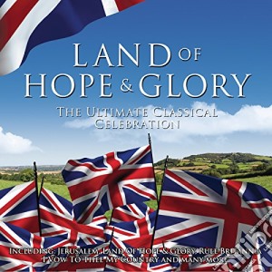 Land Of Hope And Glory: The Ultimate Classical Celebration cd musicale