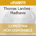 Thomas Larches - Madhares cd musicale di Thomas Larches