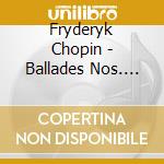 Fryderyk Chopin - Ballades Nos. 1-4 cd musicale di Fryderyk Chopin