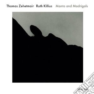 Zehetmair/Killius - Manto And Madrigals- Zehetmair ThomasVl/Thomas Zehetmair, Violino, Ruth Killius, Viola cd musicale di MISCELLANEE