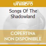 Songs Of The Shadowland cd musicale