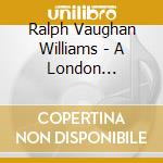Ralph Vaughan Williams - A London Symphony cd