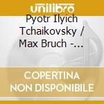 Pyotr Ilyich Tchaikovsky / Max Bruch - Concertos cd