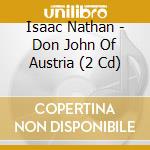 Isaac Nathan - Don John Of Austria (2 Cd) cd musicale di Davislim