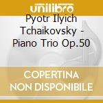 Pyotr Ilyich Tchaikovsky - Piano Trio Op.50 cd musicale di Ciaikovski pyotr il'