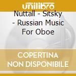 Nuttall - Sitsky - Russian Music For Oboe cd musicale di Nuttall