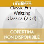Classic Fm - Waltzing Classics (2 Cd) cd