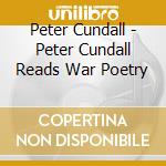Peter Cundall - Peter Cundall Reads War Poetry cd musicale di Peter Cundall
