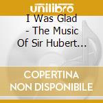 I Was Glad - The Music Of Sir Hubert Parry cd