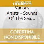 Various Artists - Sounds Of The Sea (2 Cd) cd musicale di Various Artists