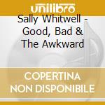 Sally Whitwell - Good, Bad & The Awkward cd musicale di Sally Whitwell
