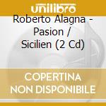 Roberto Alagna - Pasion / Sicilien (2 Cd) cd musicale di Roberto Alagna