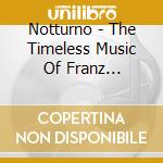 Notturno - The Timeless Music Of Franz Schubert cd